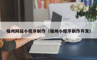 洛阳福州网站小程序制作（福州小程序制作开发）