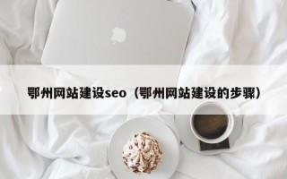 洛阳鄂州网站建设seo（鄂州网站建设的步骤）