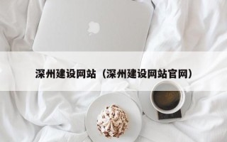 洛阳深州建设网站（深州建设网站官网）