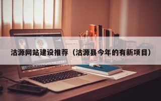 洛阳沽源网站建设推荐（沽源县今年的有新项目）